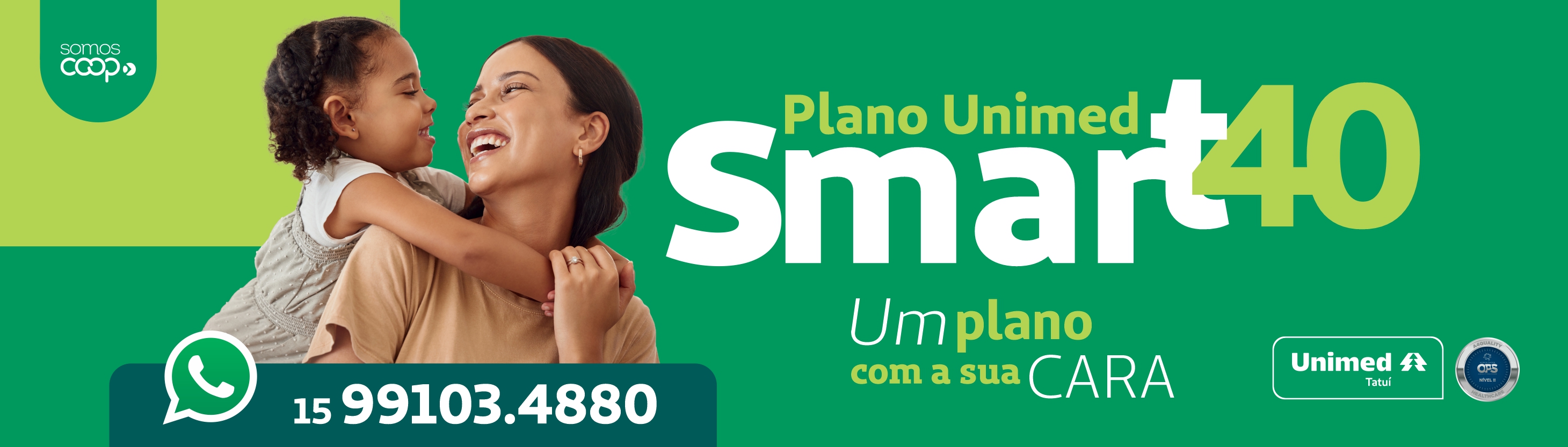 À esquerda, uma mulher sorrindo segura uma criança no colo, em um momento de carinho. O fundo é verde em diferentes tons.  No centro e à direita, aparece o texto grande: “Plano Unimed Smart 40” e abaixo a frase “Um plano com a sua cara”.  Na parte inferior, há um ícone do WhatsApp com o telefone “15 99103-4880”. Também aparecem os logos da Unimed Tatuí e da Coop.